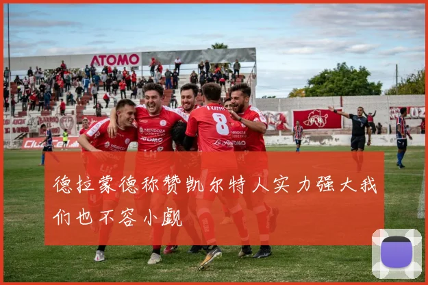 德拉蒙德称赞凯尔特人实力强大我们也不容小觑