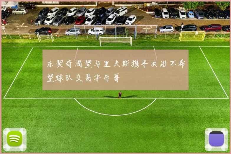 东契奇渴望与里夫斯携手共进不希望球队交易字母哥