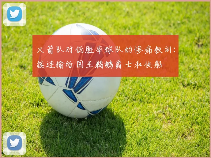 火箭队对低胜率球队的惨痛教训：接连输给国王鹈鹕爵士和快船