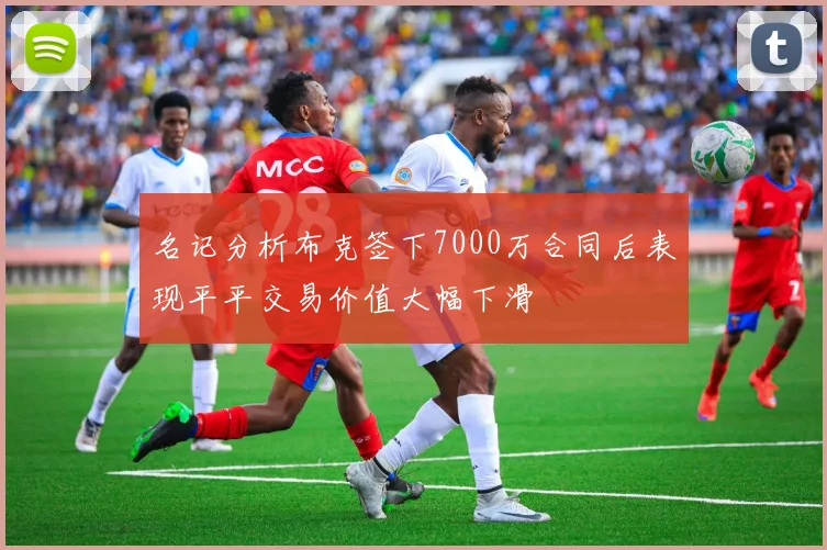 名记分析布克签下7000万合同后表现平平交易价值大幅下滑